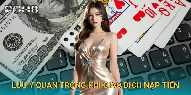 Lưu ý quan trọng khi giao dịch nạp tiền Lưu ý quan trọng khi giao dịch nạp tiền